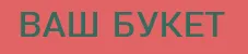 Ваш Букет